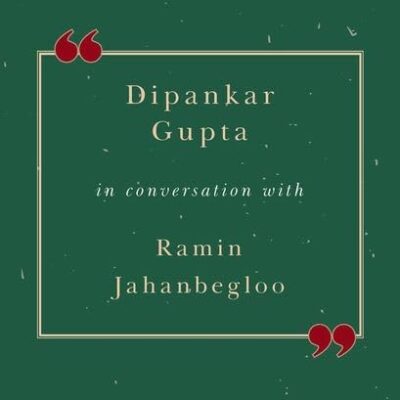 TALKING SOCIOLOGY: Dipankar Gupta in Conversation with Ramin Jahanbegloo