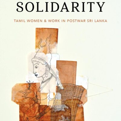 Tea and Solidarity: Tamil Women and Work in Postwar Sri Lanka (Decolonizing Feminisms)