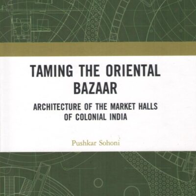 Taming the Oriental Bazaar: Architecture of the Market Halls of Colonial India