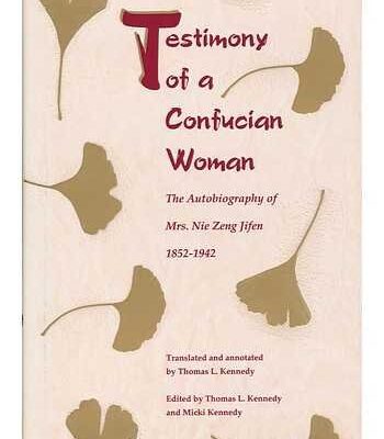 Testimony of a Confucian Woman: The Autobiography of Mrs. Nie Zeng Jifen 1852-1942