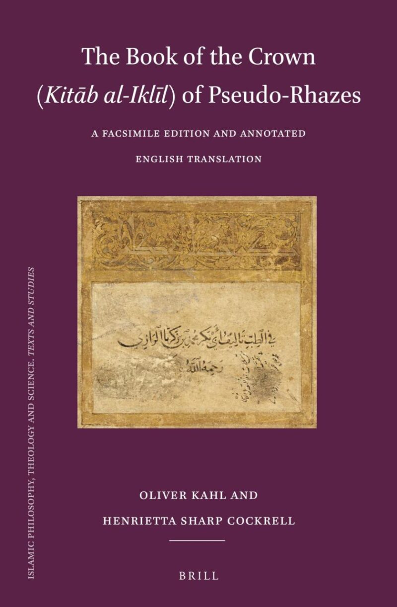 The Book of the Crown (Kitab Al-iklil) of Pseudo-Rhazes: A Facsimile Edition and Annotated English Translation: 123 (Islamic Philosophy
