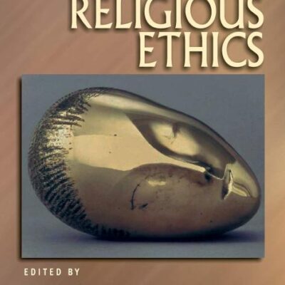 The Blackwell Companion to Religious Ethics (Wiley Blackwell Companions to Religion)