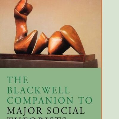 The Blackwell Companion to Major Social Theorists: 31 (Wiley Blackwell Companions to Sociology)