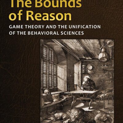 The Bounds of Reason: Game Theory and the Unification of the Behavioral Sciences - Revised Edition