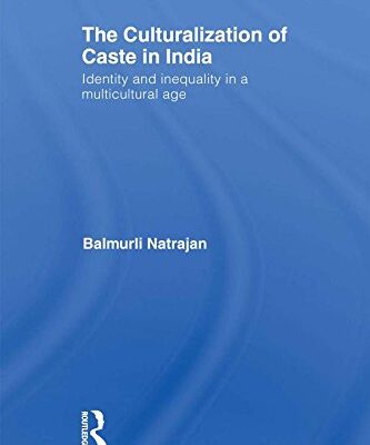 The Culturalization of Caste in India: Identity and Inequality in a Multicultural Age