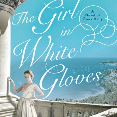 The Girl in White Gloves: A Novel of Grace Kelly