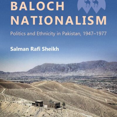 The Genesis of Baloch Nationalism: Politics and Ethnicity in Pakistan