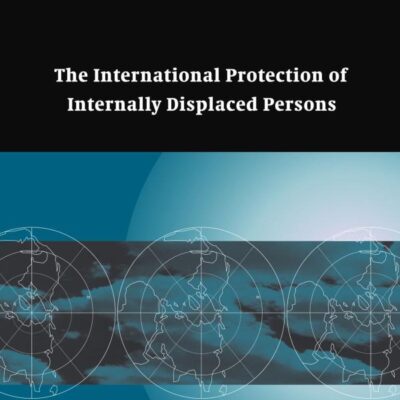 The International Protection of Internally Displaced Persons: 38 (Cambridge Studies in International and Comparative Law)