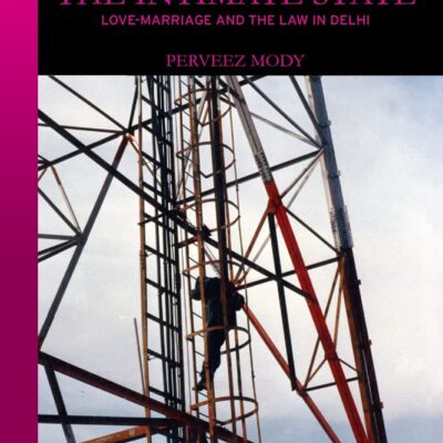 The Intimate State: Love-Marriage and the Law in Delhi
