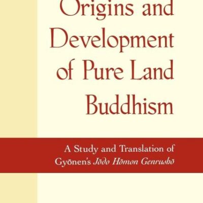 The Origins and Development of Pure Land Buddhism: A Study and Translation of Gyonen`s Jodo Homon Genrusho