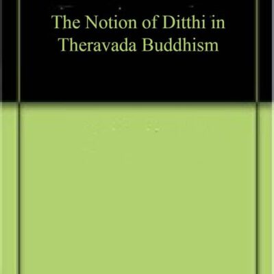 The Notion of Ditthi in Theravada Buddhism