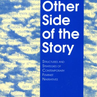 The Other Side of the Story: Structures and Strategies of Contemporary Feminist Narrative: Structures and Strategies of Contemporary Feminist Narratives