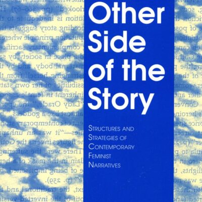 The Other Side of the Story: Structures and Strategies of Contemporary Feminist Narrative: Structures and Strategies of Contemporary Feminist Narratives
