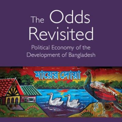 The Odds Revisited: Political Economy of the Development of Bangladesh: 18 (South Asia in the Social Sciences)