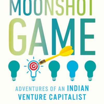 The Moonshot Game: Adventures of an Indi: Adventures of an Indian Venture Capitalist