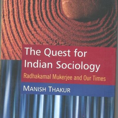 The Quest for Indian Sociology : Radhakamal Mukherjee and Our Times