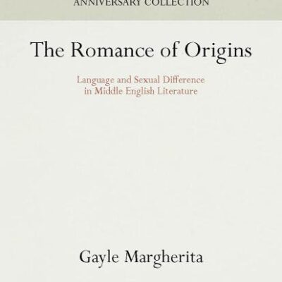 The Romance of Origins: Language and Sexual Difference in Middle English Literature