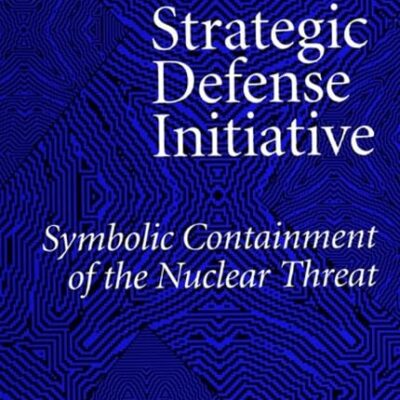 The Strategic Defense Initiative: Symbolic Containment of the Nuclear Threat (SUNY series in The Making of Foreign Policy: Theories and Issues)