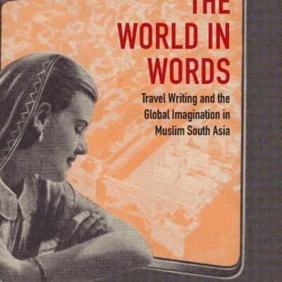 The World in Words: Travel Writing and the Global Imagination in Muslim South Asia