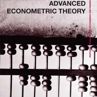 Advanced Econometric Theory (Routledge Advanced Texts in Economics and Finance)