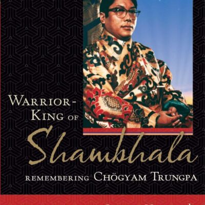 Warrior-King of Shambhala: Remembering Chogyam Trungpa