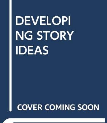 DEVELOPING STORY IDEAS 3RD EDITION