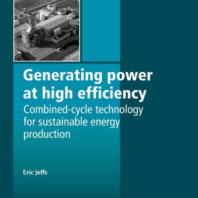 Generating Power at High Efficiency: Combined Cycle Technology for Sustainable Energy Production (Woodhead Publishing Series in Energy)