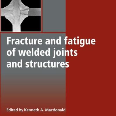 Fracture and Fatigue of Welded Joints and Structures (Woodhead Publishing Series in Welding and Other Joining Technologies)