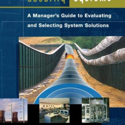 ELECTRONIC SECURITY SYSTEMS: A MANAGERS GUIDE TO EVALUATING AND SELECTING SYSTEM SOLUTIONS
