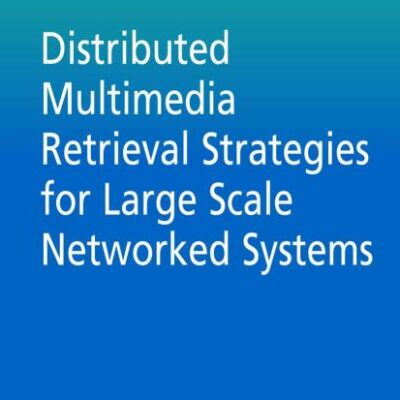 DISTRIBUTED MULTIMEDIA RETRIEVAL STRATEGIES FOR LARGE SCALE NETWORKED SYSTEMS: 29 (Multimedia Systems and Applications)