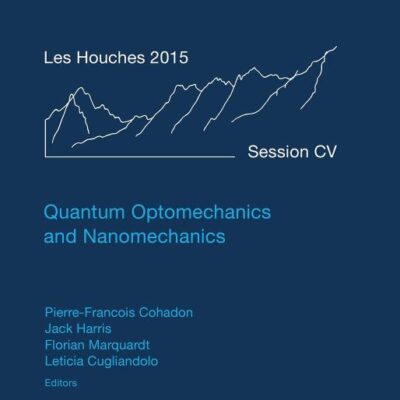 QUANTUM OPTOMECHANICS AND NANOMECHANICS C: Lecture Notes of the Les Houches Summer School: Volume 105