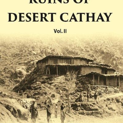 Ruins Of Desert Cathay: Personal Narrative of Explorations in Central Asia and Western Most China