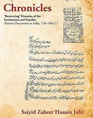 Beyond the Chronicles ‘Recovering’ Histories of the Institutions and Families [Persian Documents in India