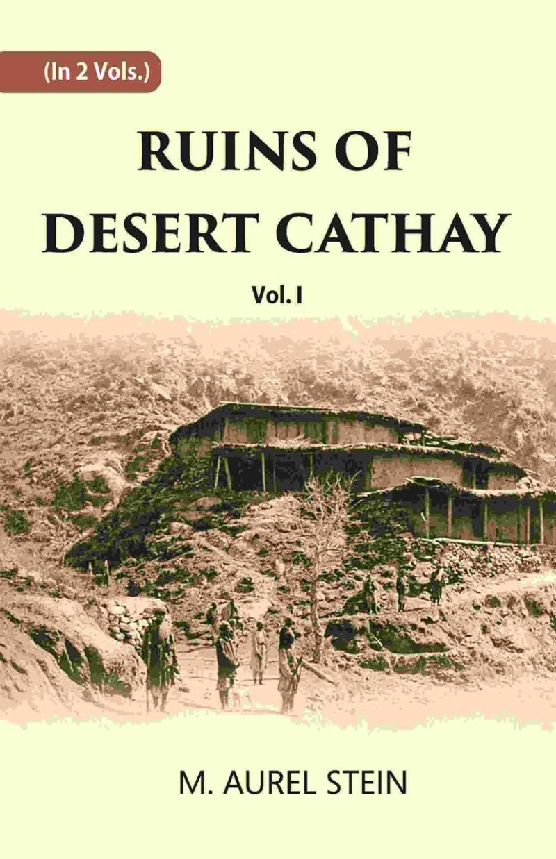 Ruins Of Desert Cathay: Personal Narrative of Explorations in Central Asia and Western Most China
