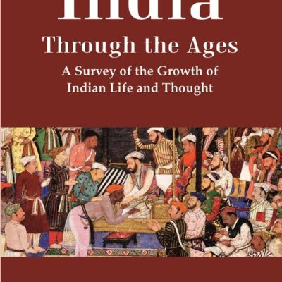 India Through the Ages: A Survey of the Growth of Indian Life and Thought [Hardcover]