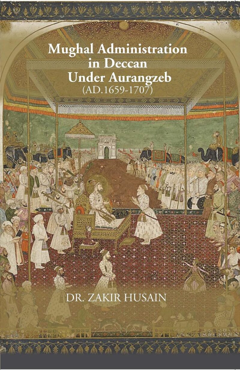 MUGHAL ADMINISTRATION IN DECCAN UNDER AURANGZEB 1659-1707 [Hardcover]
