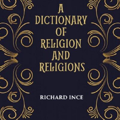 A DICTIONARY OF RELIGION AND RELIGIONS: including Theological and Ecclesiastical Terms