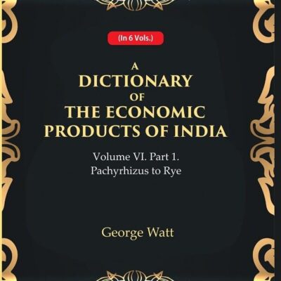 A Dictionary of the Economic Products of India Vol 6th