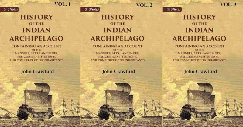 History of the Indian Archipelago: Containing an Account of the Manners