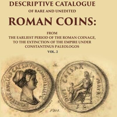 A Descriptive Catalogue of Rare and Unedited Roman Coins: From the Earliest Period of the Roman Coinage