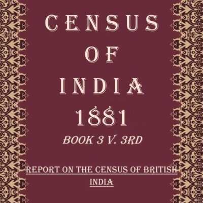 Census of India 1881: Report On The Census Of British India and Statistics of the British-Born Subjects Volume Book 3 V.3rd-4th [Hardcover]