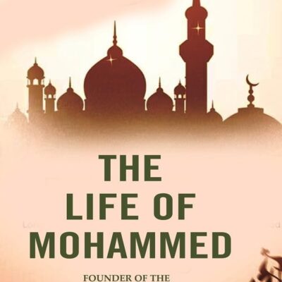 The Life of Mohammed: Founder of the Religion of Islam