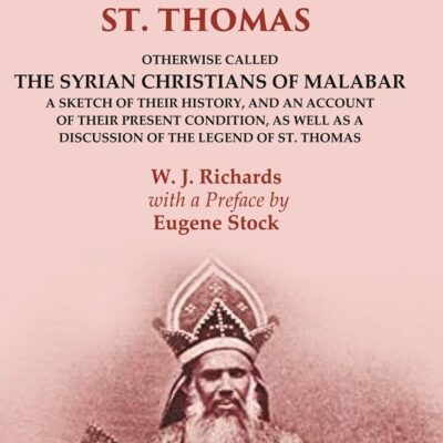 The Indian Christians of St. Thomas: Otherwise Called the Syrian Christians of Malabar A Sketch of their History