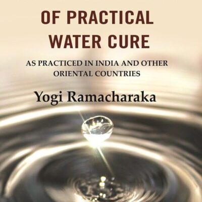 The Hindu-Yogi System of Practical Water Cure: As Practiced in India and Other Oriental Countries [Hardcover]