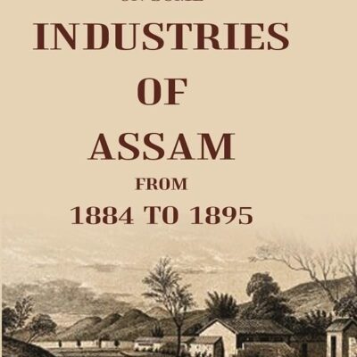 Notes On Some Industries Of Assam From 1884 To 1895 [Hardcover]