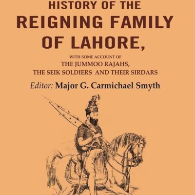 A History Of the Reigning Family Of Lahore: with some account of the jummoo rajahs