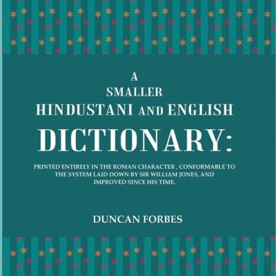 A Smaller Hindustani and English Dictionary : Printed Entirely in the Roman Character