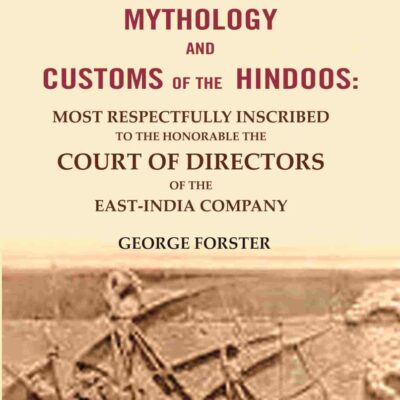 Sketches of the Mythology and Customs of the Hindoos: Most Respectfully Inscribed to the Honorable the Court of Directors of the East-India Company