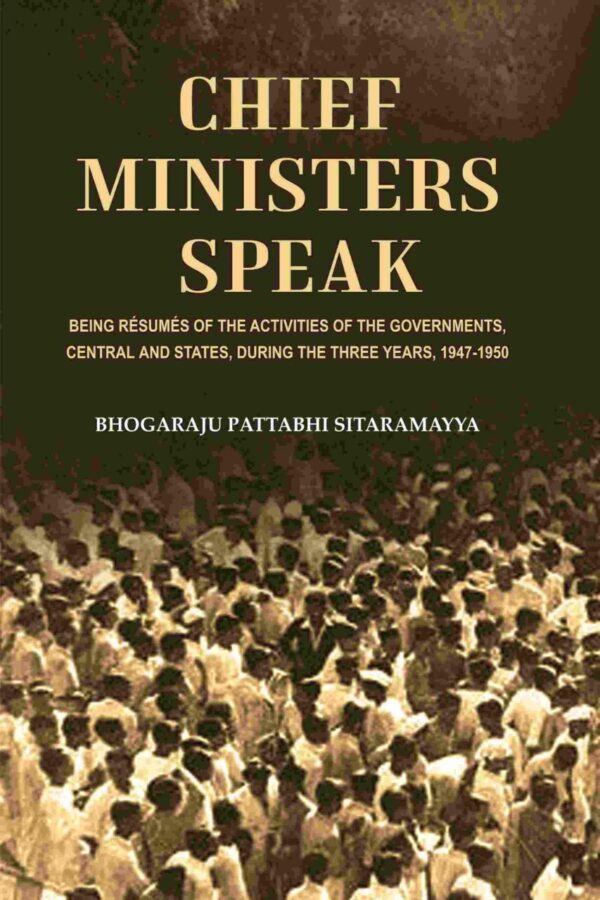 Chief Ministers Speak: Being Résumés of the Activities of the Governments