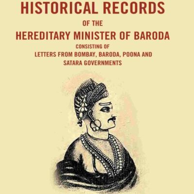 Selections From the Historical Records of the Hereditary Minister of Baroda Consisting of Letters From Bombay